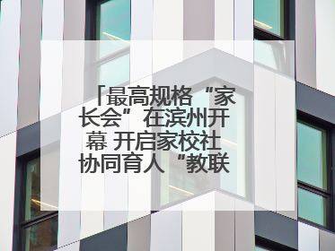 最高规格“家长会”在滨州开幕 开启家校社协同育人“教联体”建设元年