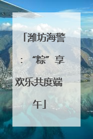 潍坊海警：“粽”享欢乐共度端午