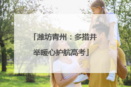 潍坊青州：多措并举暖心护航高考