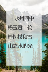 永州四中杨玉君：轮椅拐杖和雪山之水的光