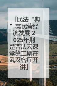 民法“典”亮民营经济发展 2025年荆楚普法云课堂第二期在武汉客厅开讲