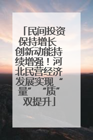 民间投资保持增长 创新动能持续增强！河北民营经济发展实现“量”“质”双提升