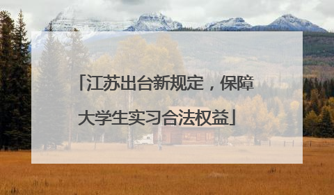 江苏出台新规定，保障大学生实习合法权益