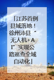 江苏首例县域落地！徐州沛县“无人机+AI”实现公路巡查全域自动化