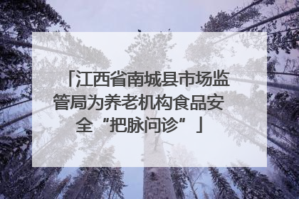 江西省南城县市场监管局为养老机构食品安全“把脉问诊”