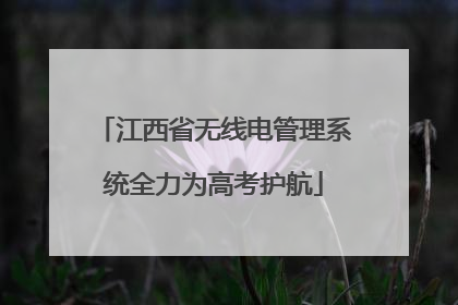 江西省无线电管理系统全力为高考护航