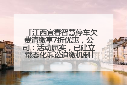 江西宜春智慧停车欠费清缴享7折优惠，公司：活动属实，已建立常态化诉讼追缴机制