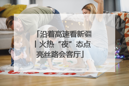 沿着高速看新疆丨火热“夜”态点亮丝路会客厅