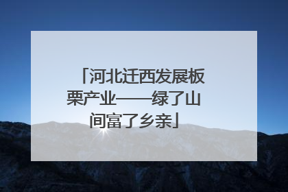 河北迁西发展板栗产业——绿了山间富了乡亲