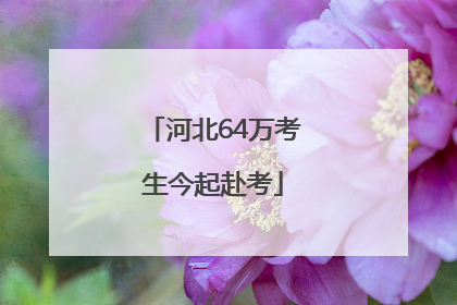 河北64万考生今起赴考