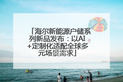 海尔新能源户储系列新品发布：以AI+定制化适配全球多元场景需求