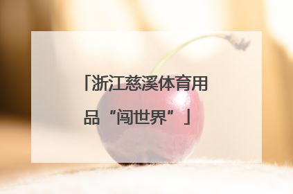 浙江慈溪体育用品“闯世界”