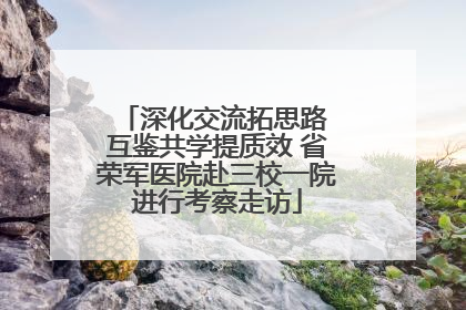 深化交流拓思路 互鉴共学提质效 省荣军医院赴三校一院进行考察走访