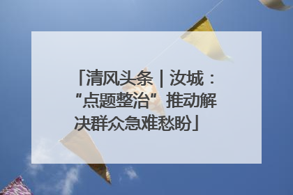 清风头条｜汝城：“点题整治”推动解决群众急难愁盼
