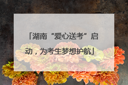 湖南“爱心送考”启动，为考生梦想护航