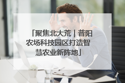 聚焦北大荒｜普阳农场科技园区打造智慧农业新阵地