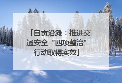 自贡沿滩：推进交通安全“四项整治”行动取得实效
