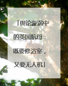 舆论漩涡中的英国航母：既要修浴室，又要无人机