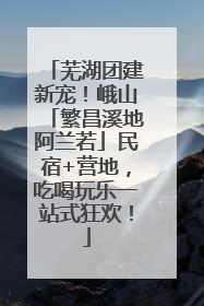芜湖团建新宠！峨山「繁昌溪地阿兰若」民宿+营地，吃喝玩乐一站式狂欢！