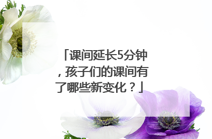 课间延长5分钟，孩子们的课间有了哪些新变化？