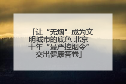 让“无烟”成为文明城市的底色 北京十年“最严控烟令”交出健康答卷
