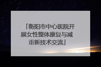 衡阳市中心医院开展女性整体康复与减重新技术交流