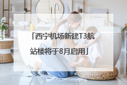 西宁机场新建T3航站楼将于8月启用