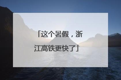 这个暑假，浙江高铁更快了