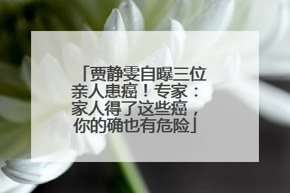 贾静雯自曝三位亲人患癌！专家：家人得了这些癌，你的确也有危险