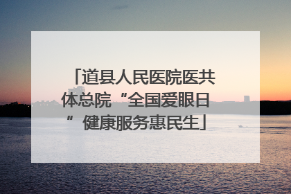道县人民医院医共体总院“全国爱眼日”健康服务惠民生