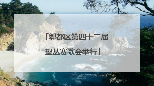 郫都区第四十二届望丛赛歌会举行