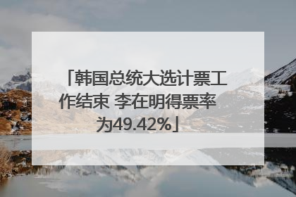 韩国总统大选计票工作结束 李在明得票率为49.42%