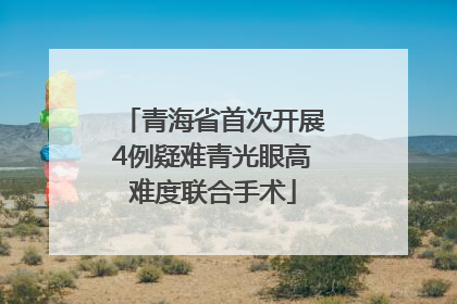 青海省首次开展4例疑难青光眼高难度联合手术