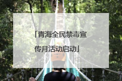 青海全民禁毒宣传月活动启动