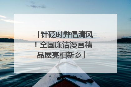针砭时弊倡清风！全国廉洁漫画精品展亮相新乡