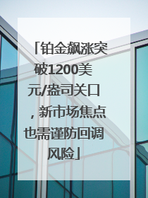 铂金飙涨突破1200美元/盎司关口，新市场焦点也需谨防回调风险
