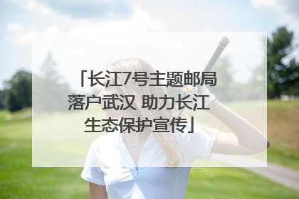 长江7号主题邮局落户武汉 助力长江生态保护宣传