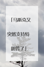 马斯克又突然支持特朗普了