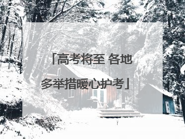 高考将至 各地多举措暖心护考
