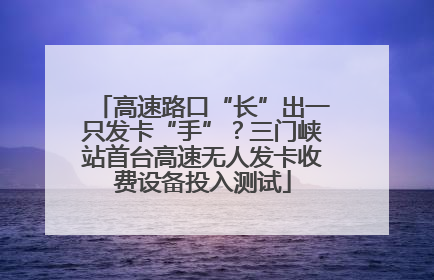 高速路口“长”出一只发卡“手”？三门峡站首台高速无人发卡收费设备投入测试