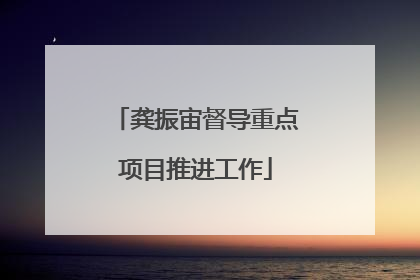 龚振宙督导重点项目推进工作