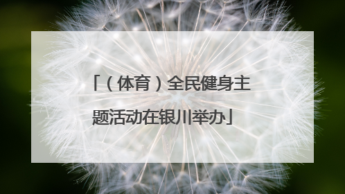 （体育）全民健身主题活动在银川举办