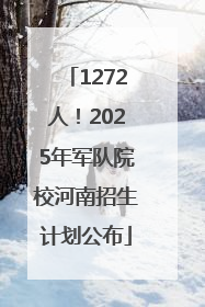 1272人！2025年军队院校河南招生计划公布