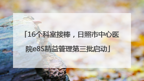 16个科室接棒，日照市中心医院e8S精益管理第三批启动