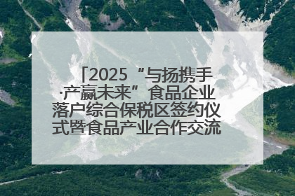 2025“与扬携手·产赢未来”食品企业落户综合保税区签约仪式暨食品产业合作交流对接会成功举办