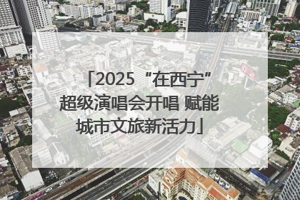 2025“在西宁”超级演唱会开唱 赋能城市文旅新活力