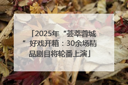 2025年“荟萃蓉城”好戏开箱：30余场精品剧目将轮番上演