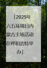 2025年六五环境日内蒙古主场活动在呼和浩特举办