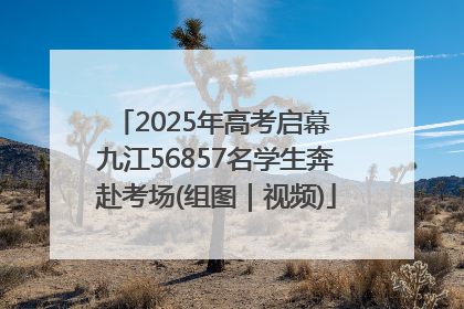 2025年高考启幕 九江56857名学生奔赴考场(组图｜视频)