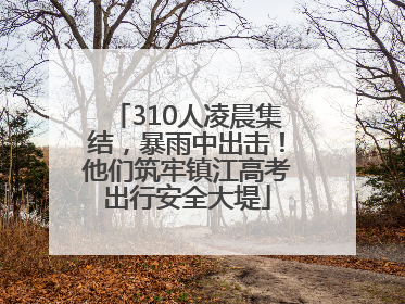 310人凌晨集结，暴雨中出击！他们筑牢镇江高考出行安全大堤